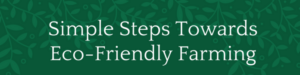 Simple Steps Towards Eco-Friendly Farming